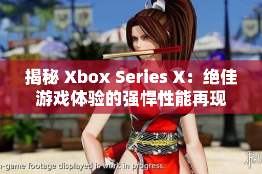 揭秘 Xbox Series X：绝佳游戏体验的强悍性能再现