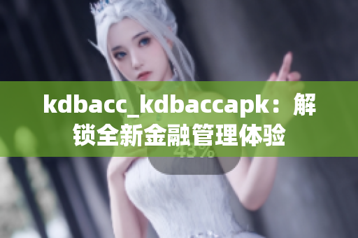 kdbacc_kdbaccapk：解锁全新金融管理体验