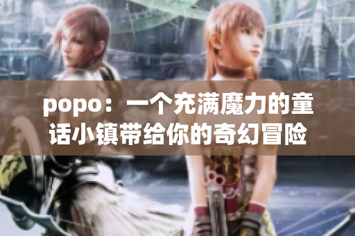 popo：一个充满魔力的童话小镇带给你的奇幻冒险