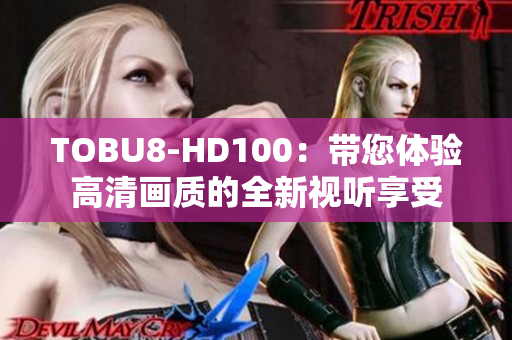 TOBU8-HD100：带您体验高清画质的全新视听享受