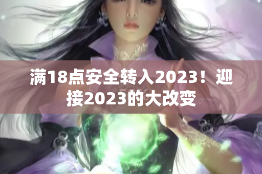 满18点安全转入2023！迎接2023的大改变