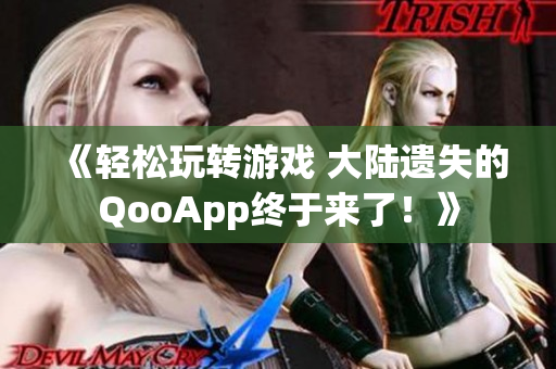 《轻松玩转游戏 大陆遗失的QooApp终于来了！》