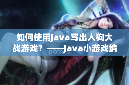 如何使用Java写出人狗大战游戏？——Java小游戏编写方法