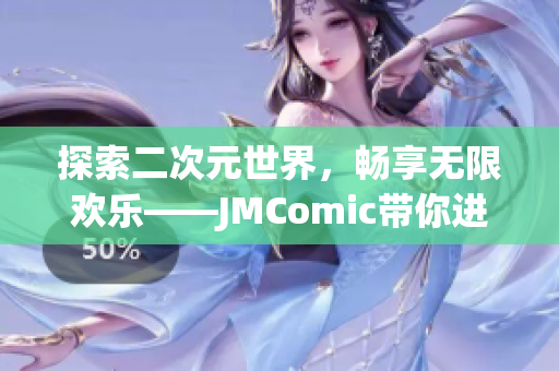 探索二次元世界，畅享无限欢乐——JMComic带你进入动漫世界