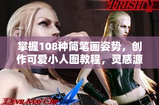 掌握108种简笔画姿势，创作可爱小人图教程，灵感源源不断！