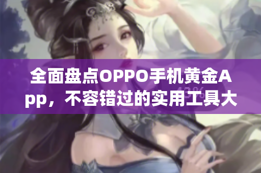 全面盘点OPPO手机黄金App，不容错过的实用工具大揭秘！