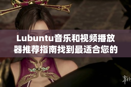 Lubuntu音乐和视频播放器推荐指南找到最适合您的播放器(1)