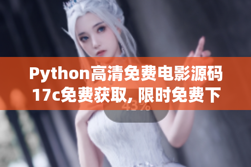 Python高清免费电影源码17c免费获取, 限时免费下载!