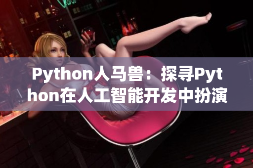 Python人马兽：探寻Python在人工智能开发中扮演的重要角色