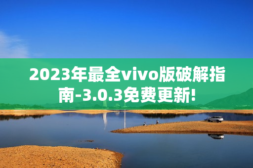 2023年最全vivo版破解指南-3.0.3免费更新!