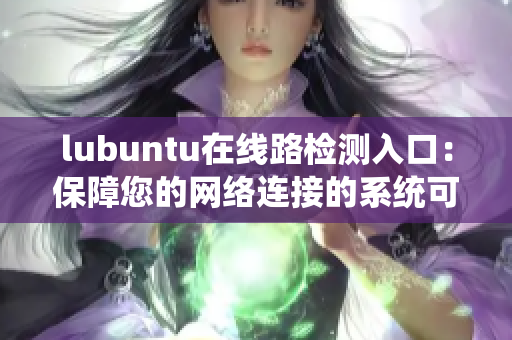 lubuntu在线路检测入口：保障您的网络连接的系统可靠性