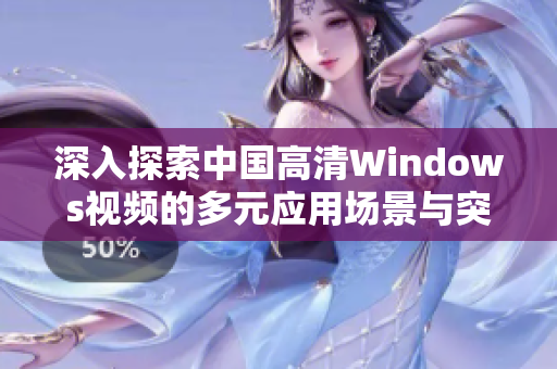 深入探索中国高清Windows视频的多元应用场景与突破