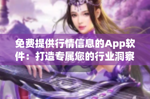 免费提供行情信息的App软件：打造专属您的行业洞察宝藏