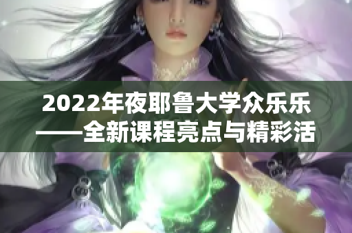 2022年夜耶鲁大学众乐乐——全新课程亮点与精彩活动报道