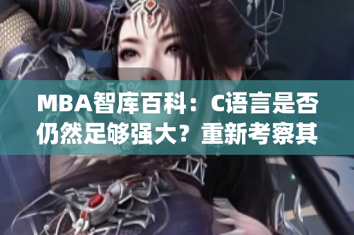 MBA智库百科：C语言是否仍然足够强大？重新考察其影响与发展(1)