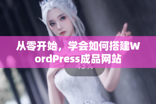 从零开始，学会如何搭建WordPress成品网站