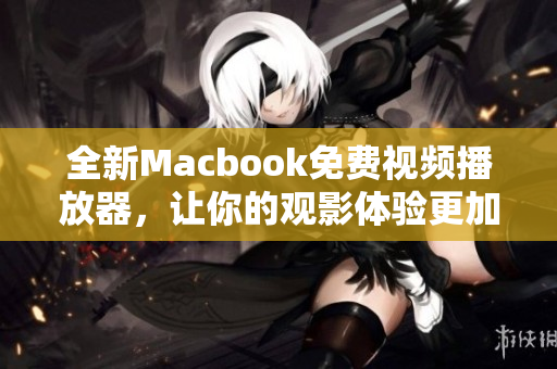 全新Macbook免费视频播放器，让你的观影体验更加出色