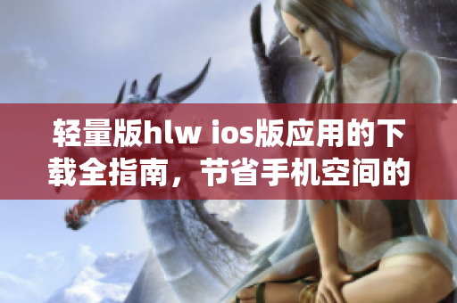 轻量版hlw ios版应用的下载全指南，节省手机空间的最佳选择(1)