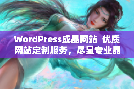 WordPress成品网站  优质网站定制服务，尽显专业品质