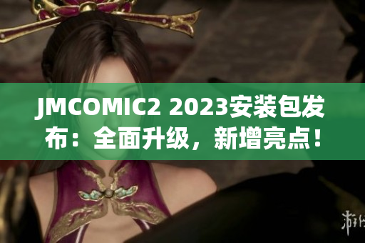 JMCOMIC2 2023安装包发布：全面升级，新增亮点！