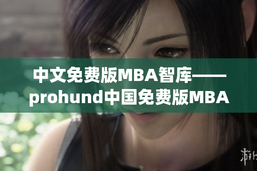 中文免费版MBA智库——prohund中国免费版MBA智库全面升级(1)