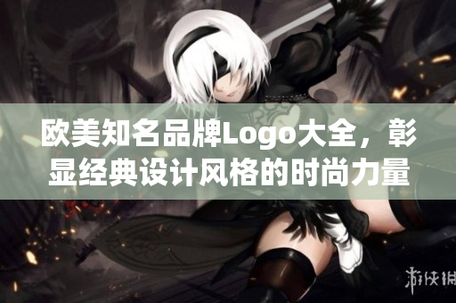 欧美知名品牌Logo大全，彰显经典设计风格的时尚力量