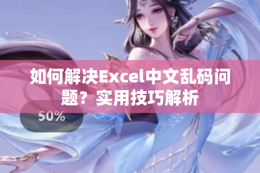 如何解决Excel中文乱码问题？实用技巧解析