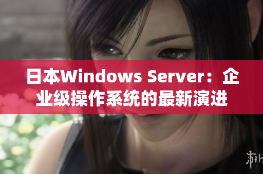 日本Windows Server：企业级操作系统的最新演进