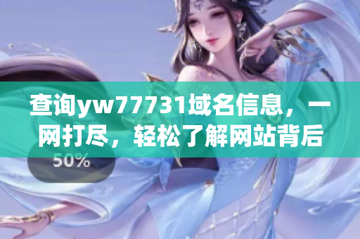 查询yw77731域名信息，一网打尽，轻松了解网站背后的故事