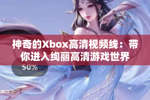 神奇的Xbox高清视频线：带你进入绚丽高清游戏世界