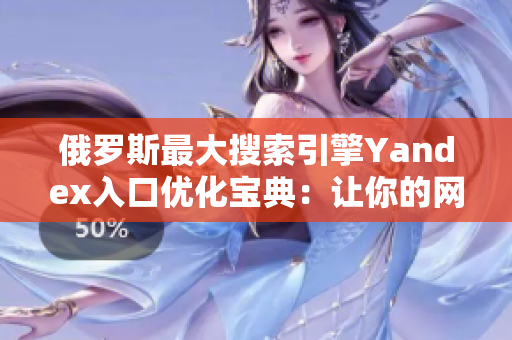 俄罗斯最大搜索引擎Yandex入口优化宝典：让你的网站轻松上首页