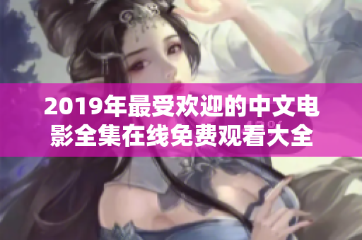 2019年最受欢迎的中文电影全集在线免费观看大全