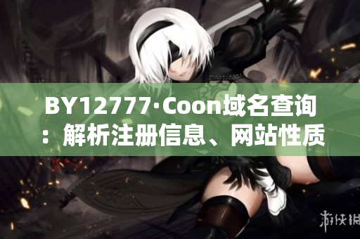 BY12777·Coon域名查询：解析注册信息、网站性质一网打尽