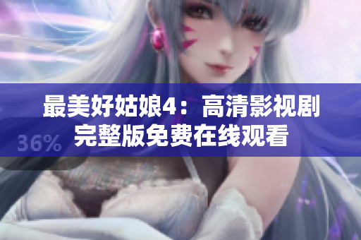 最美好姑娘4：高清影视剧完整版免费在线观看