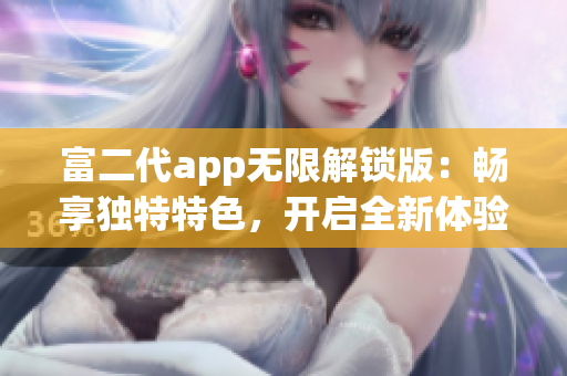 富二代app无限解锁版：畅享独特特色，开启全新体验