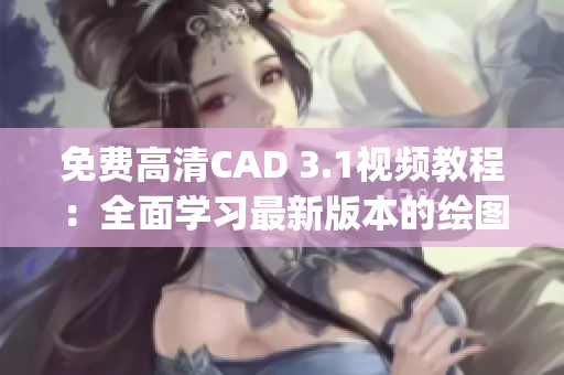 免费高清CAD 3.1视频教程：全面学习最新版本的绘图软件(1)