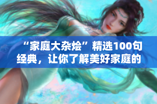 “家庭大杂烩”精选100句经典，让你了解美好家庭的奥秘！