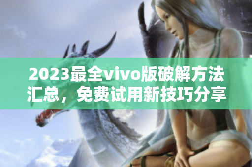 2023最全vivo版破解方法汇总，免费试用新技巧分享