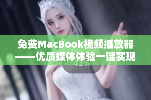 免费MacBook视频播放器——优质媒体体验一键实现