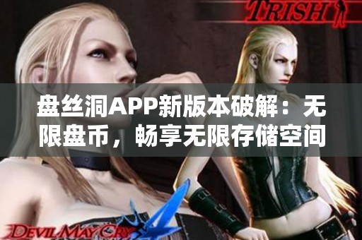 盘丝洞APP新版本破解：无限盘币，畅享无限存储空间