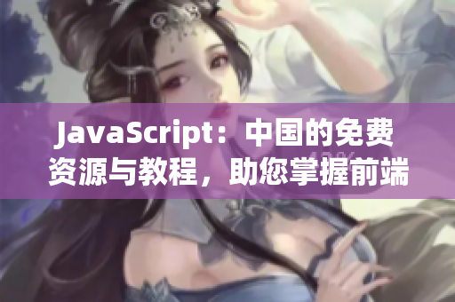 JavaScript：中国的免费资源与教程，助您掌握前端技能