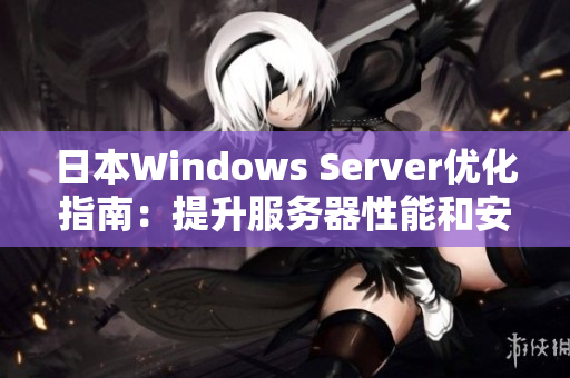 日本Windows Server优化指南：提升服务器性能和安全性