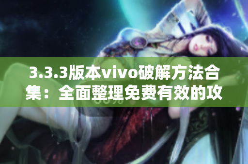 3.3.3版本vivo破解方法合集：全面整理免费有效的攻略