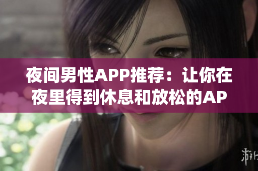 夜间男性APP推荐：让你在夜里得到休息和放松的APP(1)