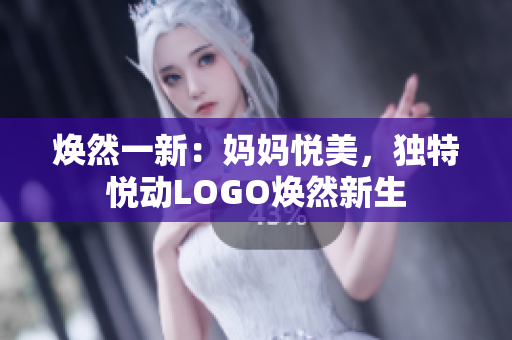 焕然一新：妈妈悦美，独特悦动LOGO焕然新生