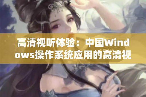 高清视听体验：中国Windows操作系统应用的高清视频场景解析