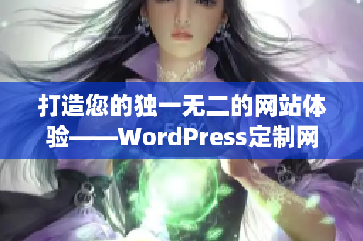 打造您的独一无二的网站体验——WordPress定制网站助您事半功倍(1)