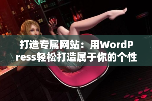 打造专属网站：用WordPress轻松打造属于你的个性化成品网站