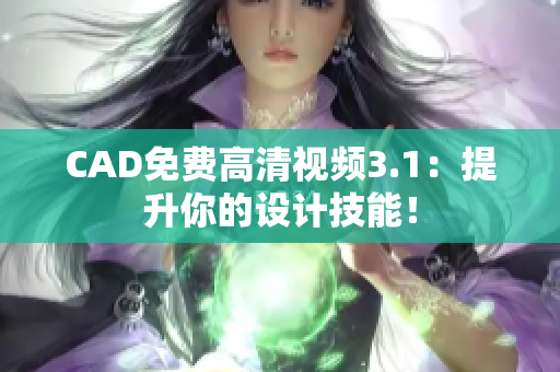 CAD免费高清视频3.1：提升你的设计技能！