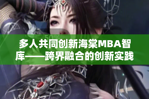 多人共同创新海棠MBA智库——跨界融合的创新实践